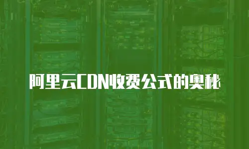 阿里云CDN收费公式的奥秘