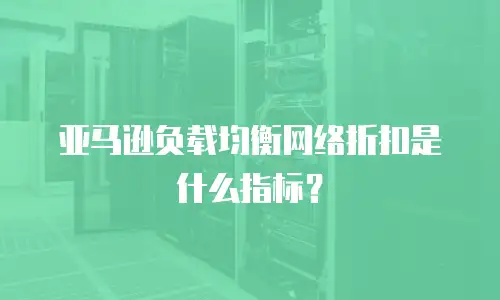 亚马逊负载均衡网络折扣是什么指标？