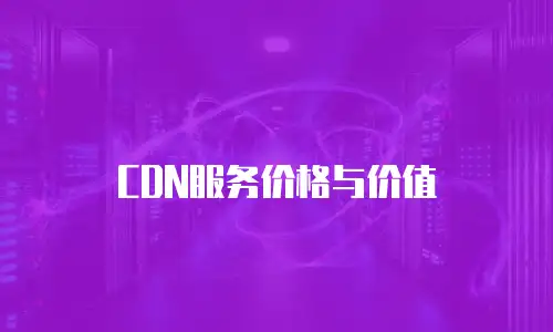 CDN服务价格与价值