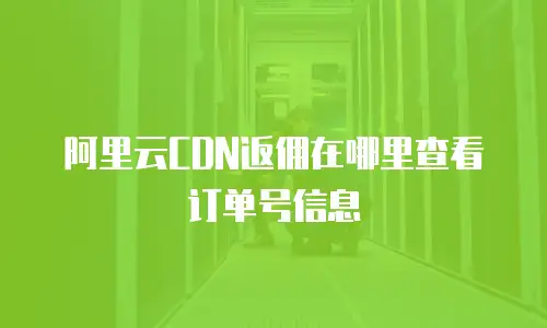 阿里云CDN返佣在哪里查看订单号信息