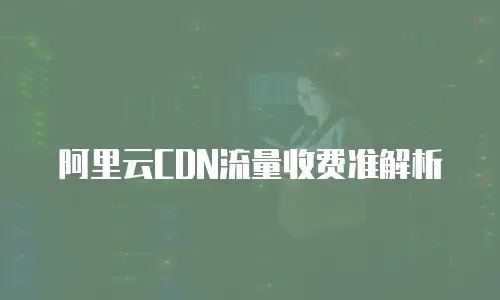 阿里云CDN流量收费准解析