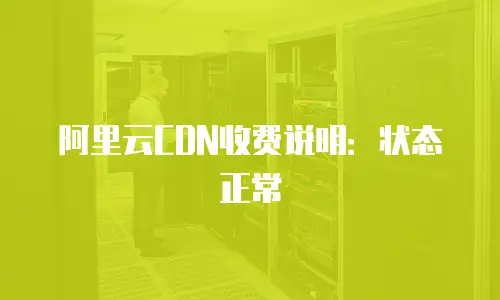 阿里云CDN收费说明：状态正常