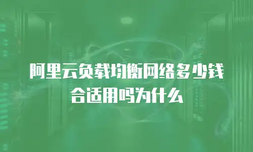 阿里云负载均衡网络多少钱合适用吗为什么
