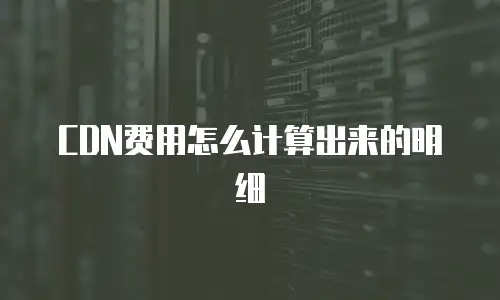 CDN费用怎么计算出来的明细