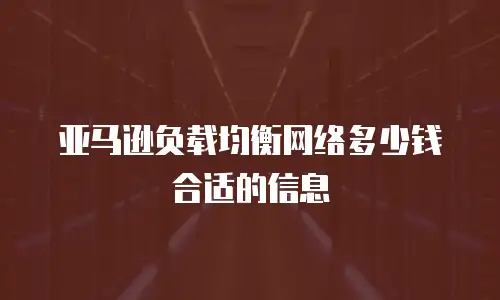 亚马逊负载均衡网络多少钱合适的信息