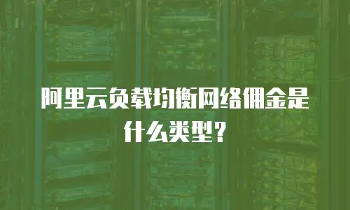 阿里云负载均衡网络佣金是什么类型？