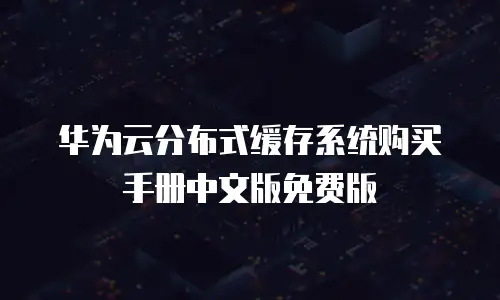 华为云分布式缓存系统购买手册中文版免费版