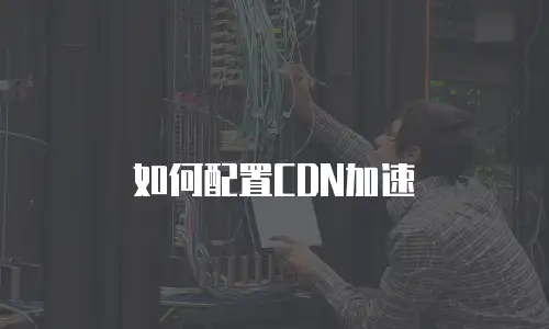 如何配置CDN加速