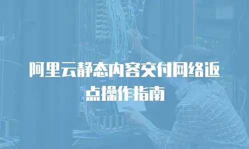 阿里云静态内容交付网络返点操作指南