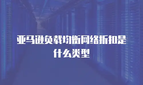 亚马逊负载均衡网络折扣是什么类型