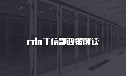 cdn工信部政策解读