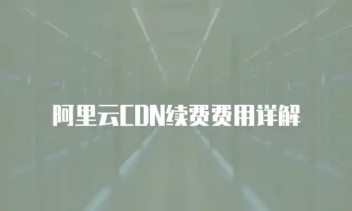 阿里云CDN续费费用详解