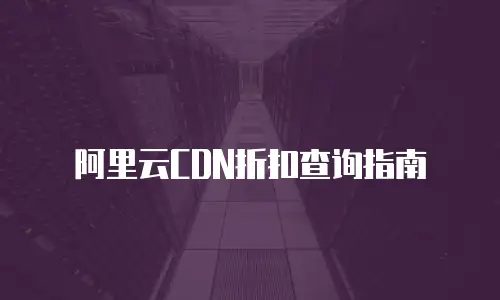 阿里云CDN折扣查询指南