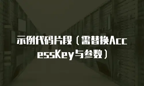 示例代码片段（需替换AccessKey与参数）