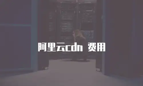 阿里云cdn 费用