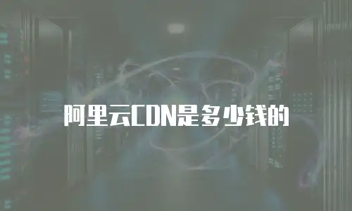 阿里云CDN是多少钱的