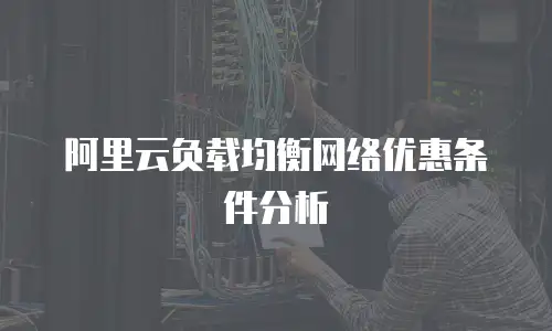 阿里云负载均衡网络优惠条件分析