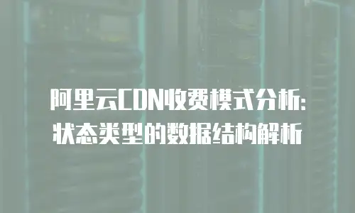 阿里云CDN收费模式分析：状态类型的数据结构解析