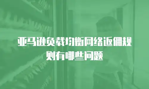 亚马逊负载均衡网络返佣规则有哪些问题