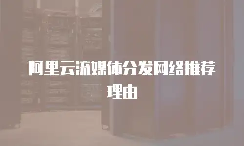 阿里云流媒体分发网络推荐理由