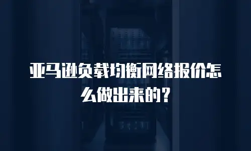 亚马逊负载均衡网络报价怎么做出来的？