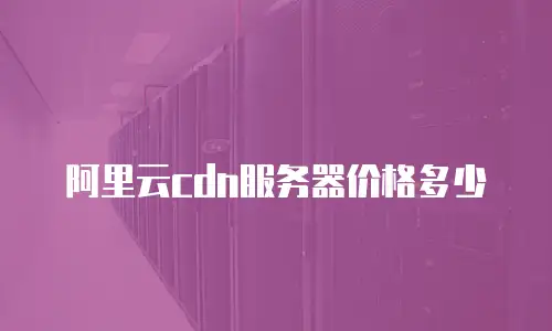 阿里云cdn服务器价格多少