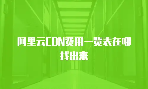 阿里云CDN费用一览表在哪找出来