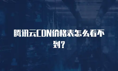 腾讯云CDN价格表怎么看不到？