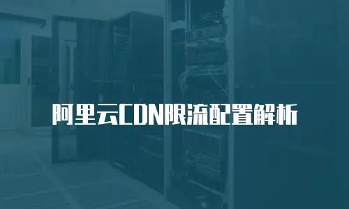 阿里云CDN限流配置解析
