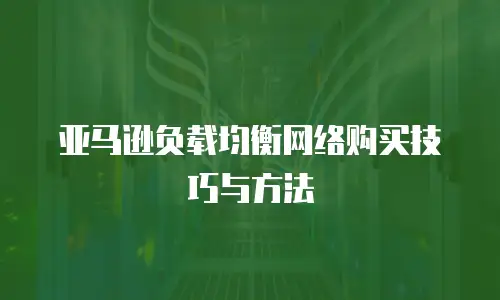 亚马逊负载均衡网络购买技巧与方法