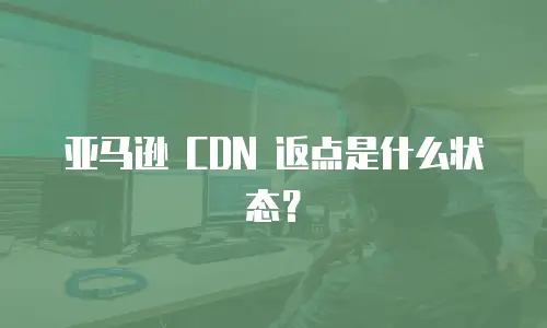 亚马逊 CDN 返点是什么状态？