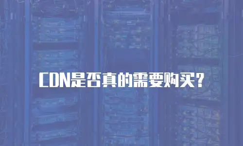 CDN是否真的需要购买？