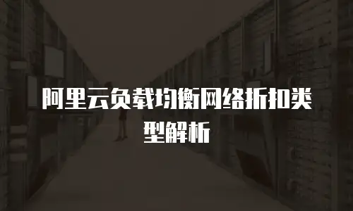 阿里云负载均衡网络折扣类型解析