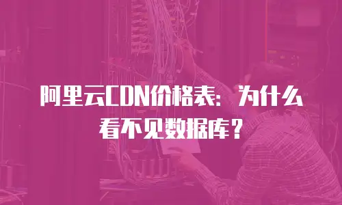 阿里云CDN价格表：为什么看不见数据库？