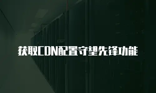 获取CDN配置守望先锋功能