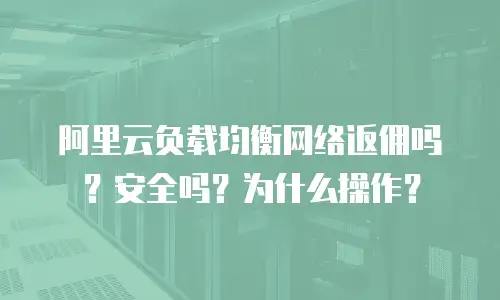 阿里云负载均衡网络返佣吗？安全吗？为什么操作？
