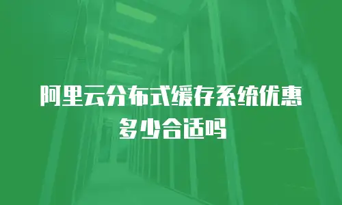 阿里云分布式缓存系统优惠多少合适吗