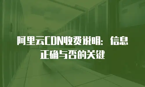 阿里云CDN收费说明：信息正确与否的关键