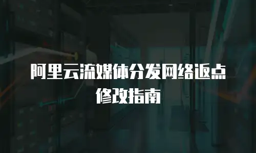 阿里云流媒体分发网络返点修改指南