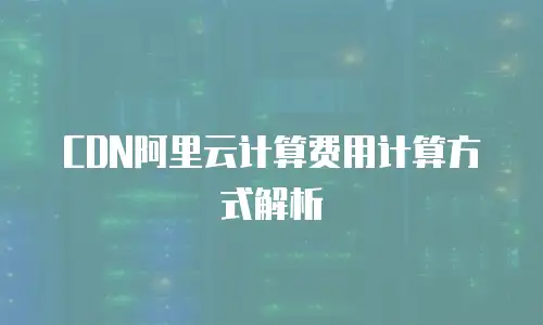 CDN阿里云计算费用计算方式解析