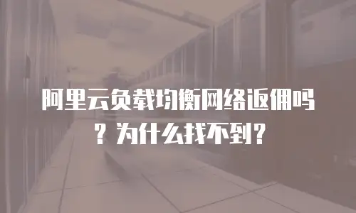 阿里云负载均衡网络返佣吗？为什么找不到？
