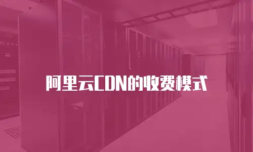 阿里云CDN的收费模式