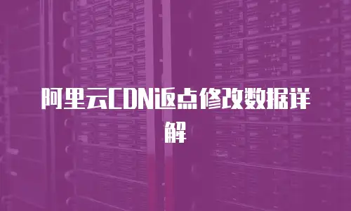 阿里云CDN返点修改数据详解