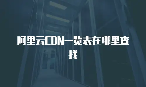 阿里云CDN一览表在哪里查找