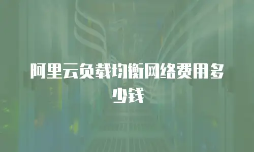 阿里云负载均衡网络费用多少钱