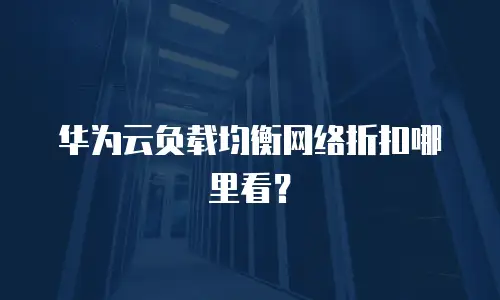 华为云负载均衡网络折扣哪里看？