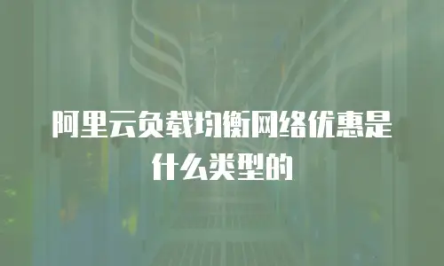 阿里云负载均衡网络优惠是什么类型的