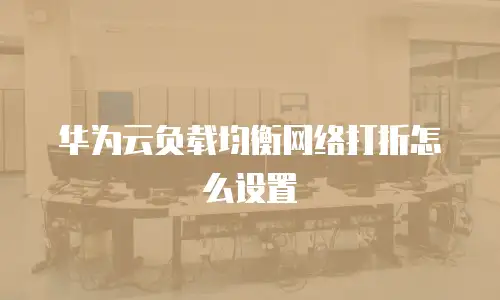 华为云负载均衡网络打折怎么设置