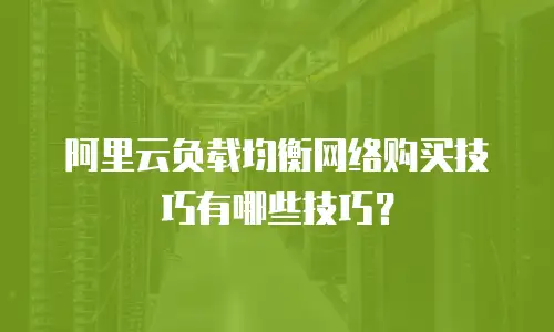 阿里云负载均衡网络购买技巧有哪些技巧？