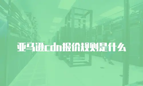 亚马逊cdn报价规则是什么